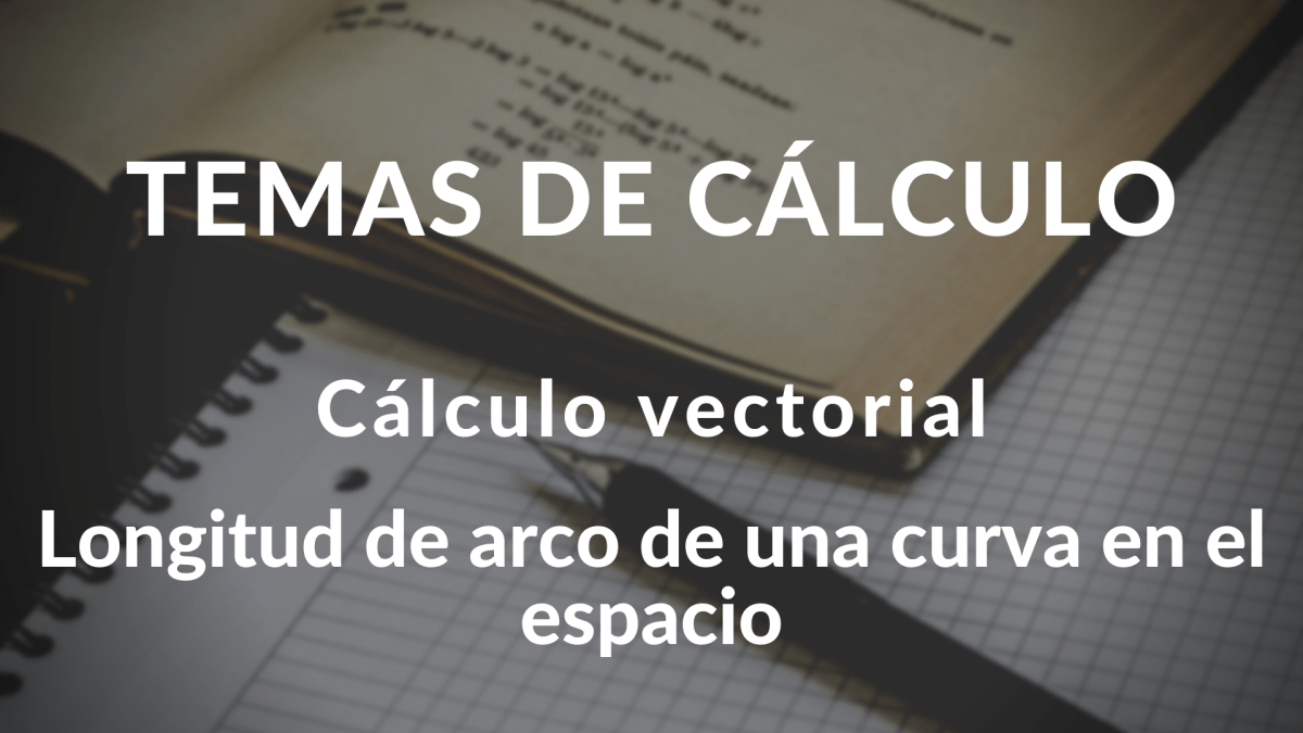 Longitud de arco de una curva en el espacio. Cálculo vectorial.